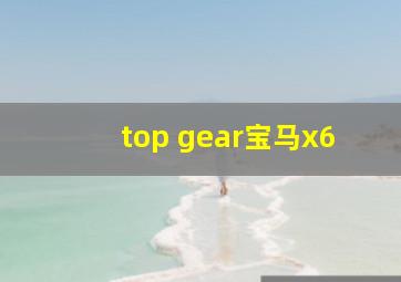 top gear宝马x6